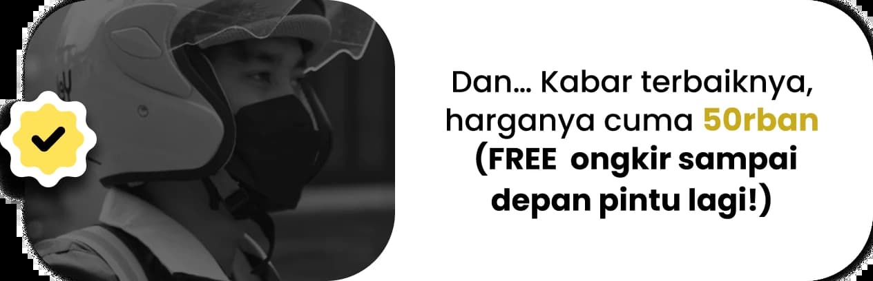 Dan… Kabar terbaiknya, harganya cuma 50rban (FREE  ongkir sampai depan pintu lagi!)